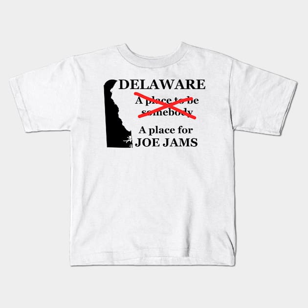 Delaware A Place To Be Somebody A Place For Joe Jams Black Lettering Presidential Humor 2020-2024 Kids T-Shirt by ColorMeHappy123